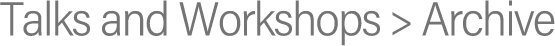 Talks and Workshops > Archive